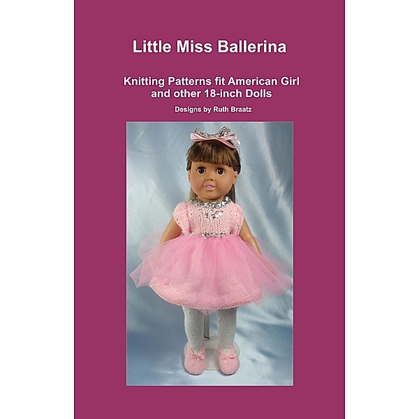 Little Miss Ballerina, Knitting Patterns fit American Girl and other 18-Inch Dolls, Ruth Braatz