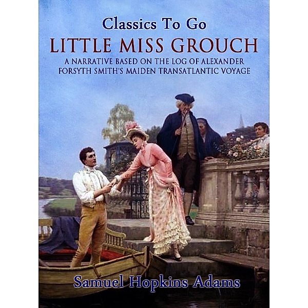 Little Miss Grouch - A Narrative Based on the Log of Alexander Forsyth Smith's Maiden Transatlantic Voyage, Samuel Hopkins Adams