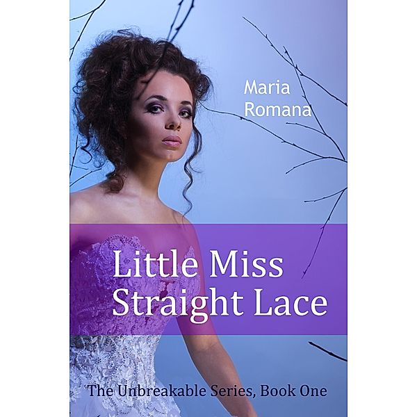 Little Miss Straight Lace (Unbreakable, #1) / Unbreakable, Maria Romana