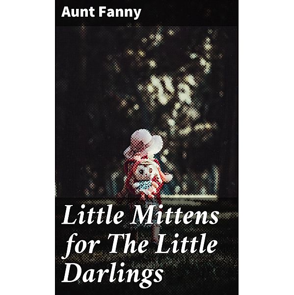 Little Mittens for The Little Darlings, Aunt Fanny