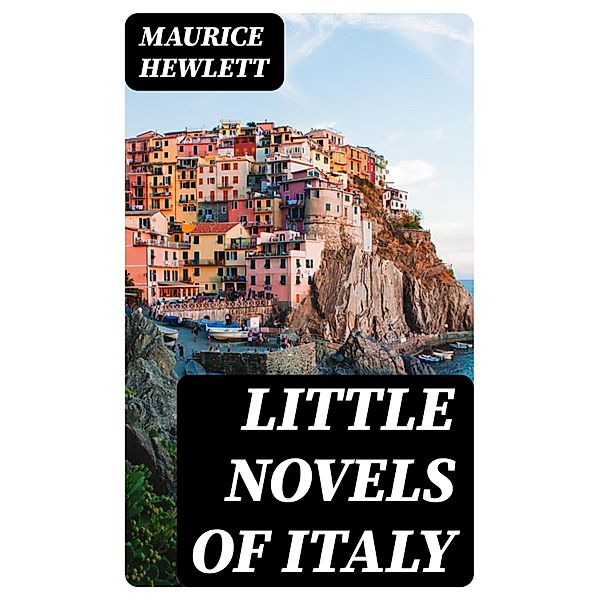 Little Novels of Italy, Maurice Hewlett