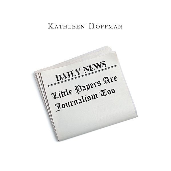 Little Papers Are Journalism Too, Kathleen Hoffman