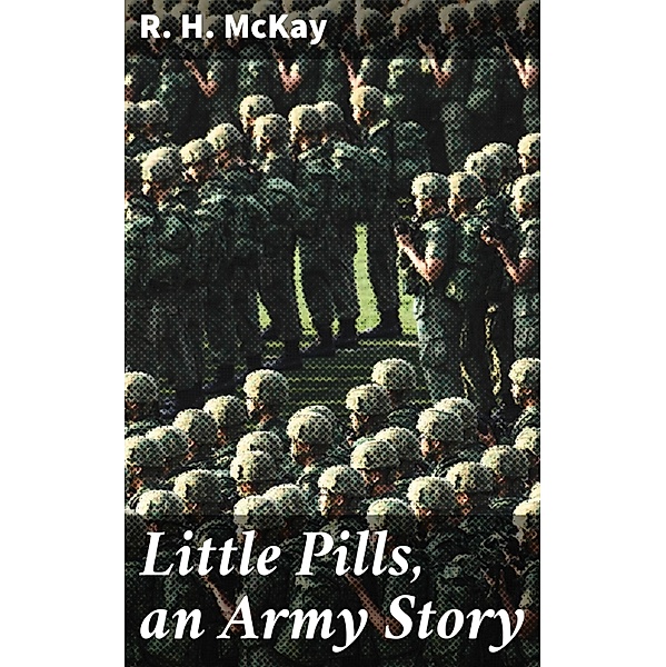 Little Pills, an Army Story, R. H. McKay