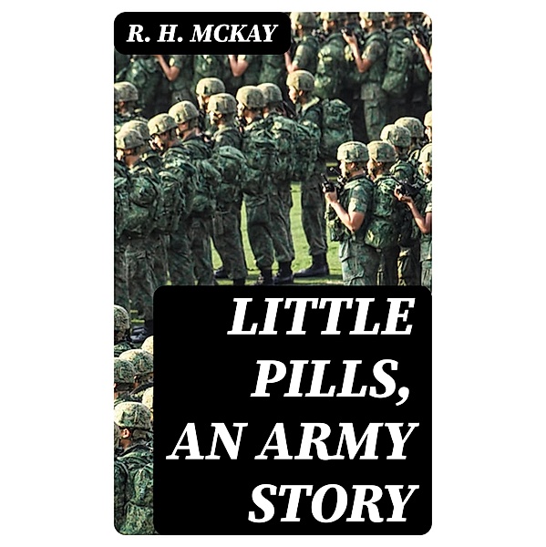 Little Pills, an Army Story, R. H. McKay