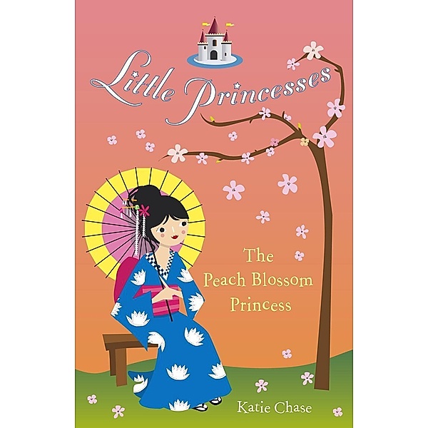 Little Princesses: The Peach Blossom Princess / Little Princesses Bd.4, Katie Chase