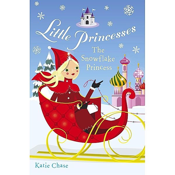 Little Princesses: The Snowflake Princess / Little Princesses Bd.5, Katie Chase