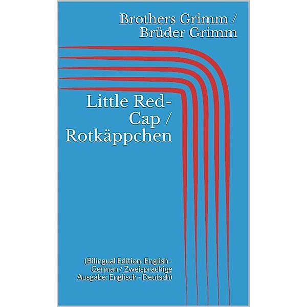 Little Red-Cap / Rotkäppchen (Bilingual Edition: English - German / Zweisprachige Ausgabe: Englisch - Deutsch), Jacob Grimm, Wilhelm Grimm