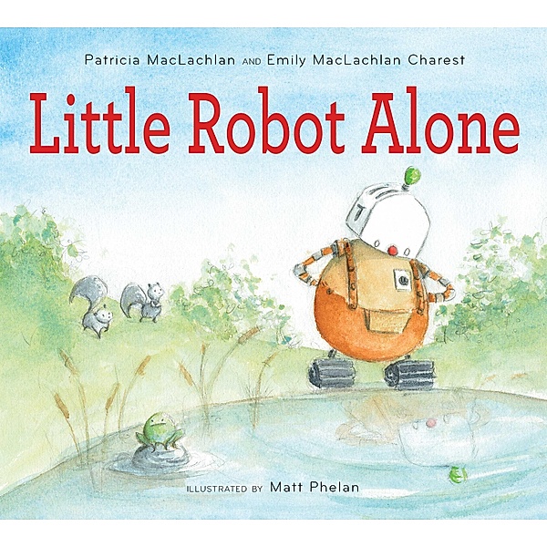 Little Robot Alone / Clarion Books, Patricia Maclachlan
