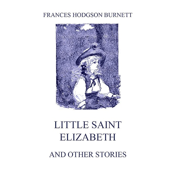 Little Saint Elizabeth (and other stories), Frances Hodgson Burnett