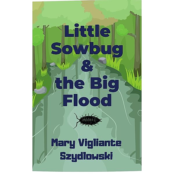 Little Sowbug & the Big Flood / Mary Vigliante Szydlowski, Mary Vigliante Szydlowski