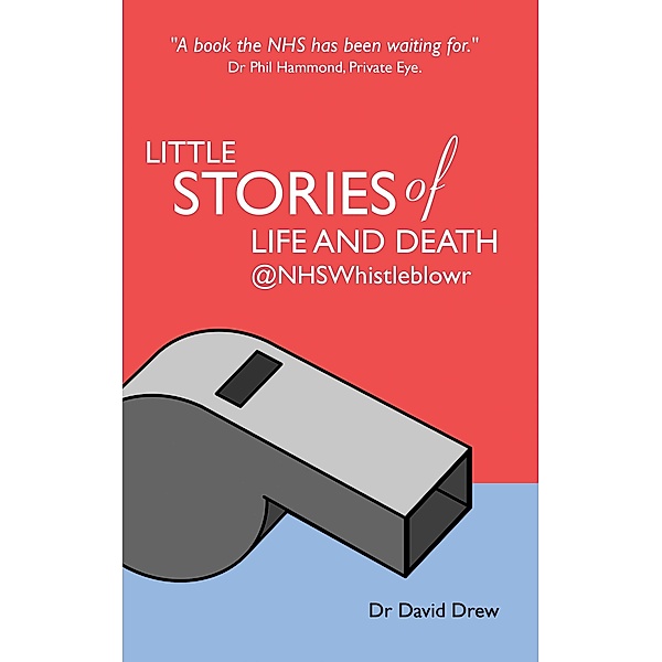 Little Stories of Life and Death @NHSWhistleblowr, David Drew