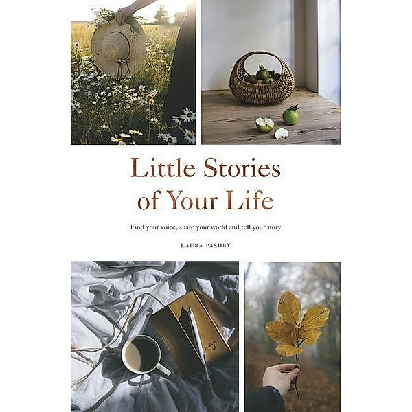 Little Stories of Your Life: Find Your Voice, Share Your World and Tell Your Story, Laura Pashby