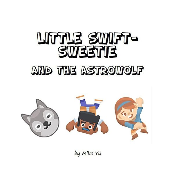 Little Swift-Sweetie and the AstroWolf (Fairy Tales in the Cyber Age) / Fairy Tales in the Cyber Age, Mike Yu