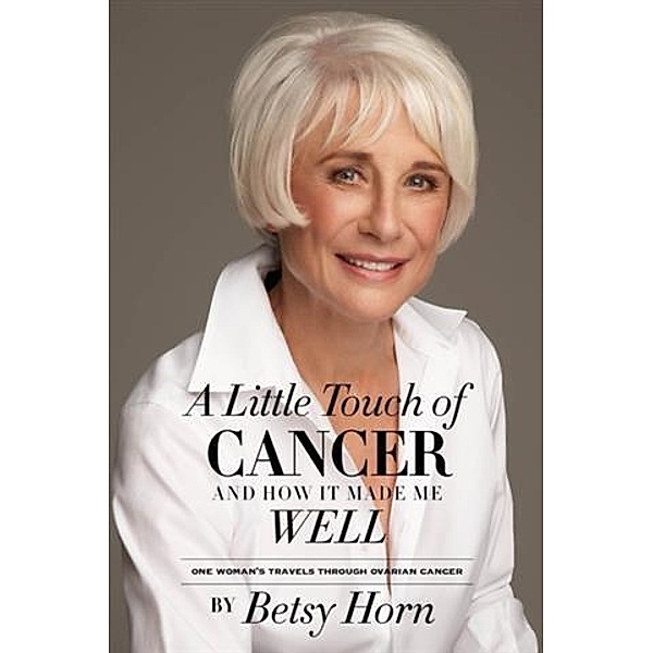 Little Touch of Cancer and How It Made Me Well, Betsy Horn