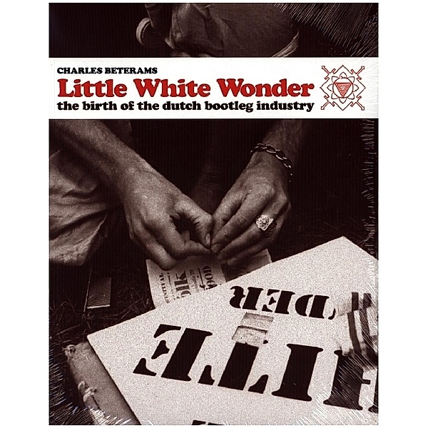 Little White Wonder - The Birth of the Dutch Bootleg Industry (Englische Ausgabe), Charles Beterams