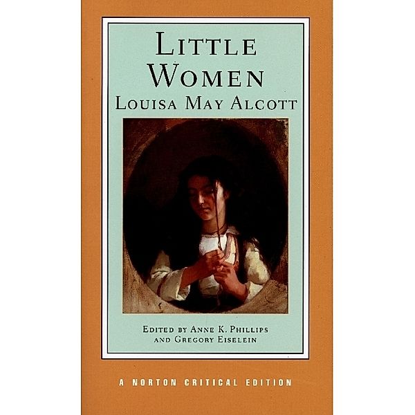 Little Women - A Norton Critical Edition, Louisa M. Alcott, Gregory Eiselein, Anne K Phillips