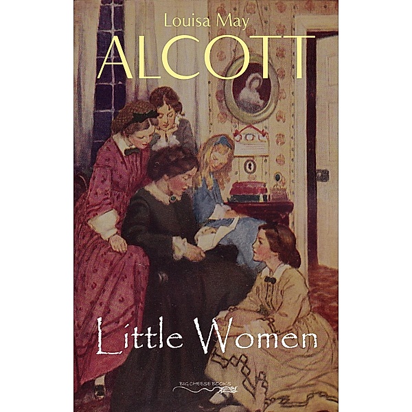 Little Women / Big Cheese Books, Alcott Louisa May Alcott