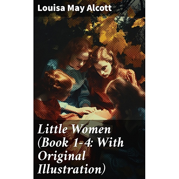Little Women (Book 1-4: With Original Illustration), Louisa May Alcott