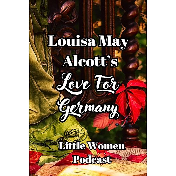 Little Women Podcast: Louisa May Alcott's Love For Germany (Little Women Podcast Transcripts, #2) / Little Women Podcast Transcripts, Niina Niskanen