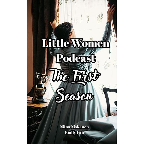 Little Women Podcast, The First Season (Little Women Podcast Series 1-3, #1) / Little Women Podcast Series 1-3, Niina Niskanen, Emily Lau