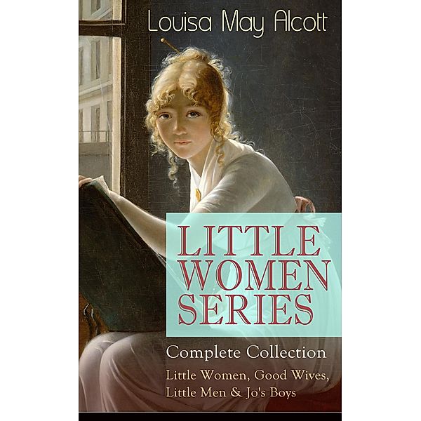 LITTLE WOMEN SERIES - Complete Collection: Little Women, Good Wives, Little Men & Jo's Boys, Louisa May Alcott