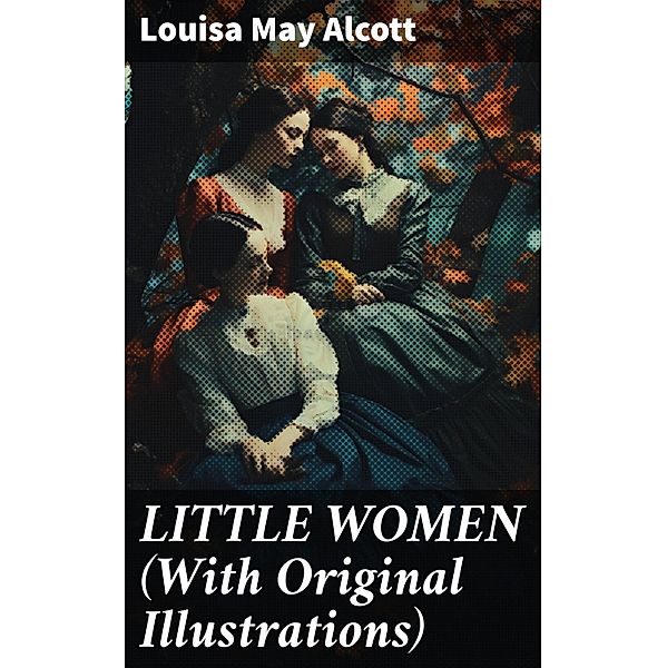 LITTLE WOMEN (With Original Illustrations), Louisa May Alcott