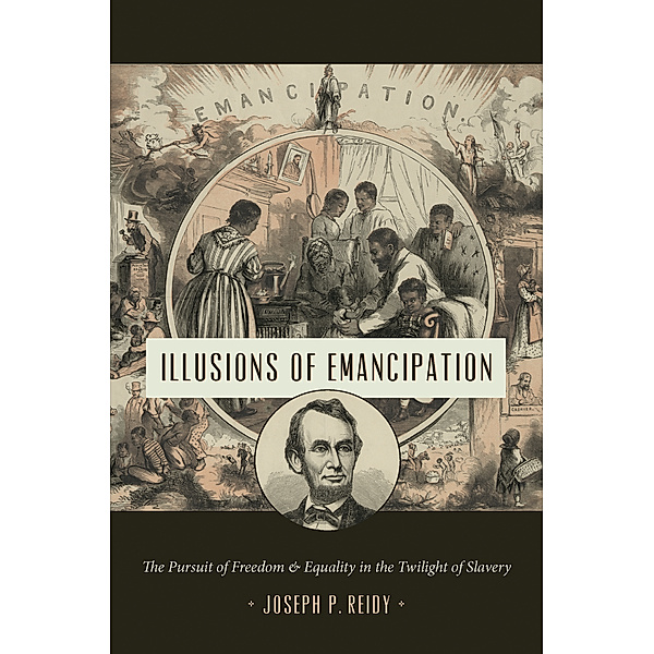Littlefield History of the Civil War Era: Illusions of Emancipation, Joseph P. Reidy