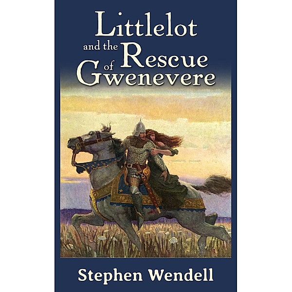 Littlelot and the Rescue of Gwenevere / Littlelot, Stephen Wendell