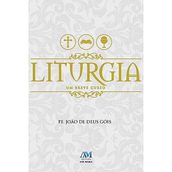 Liturgia - Um breve curso, Pe. João de Deus Góis