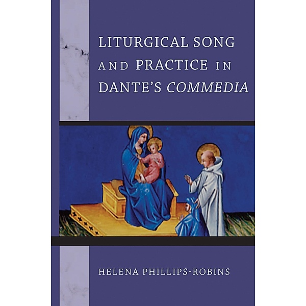 Liturgical Song and Practice in Dante's Commedia / William and Katherine Devers Series in Dante and Medieval Italian Literature, Helena Phillips-Robins