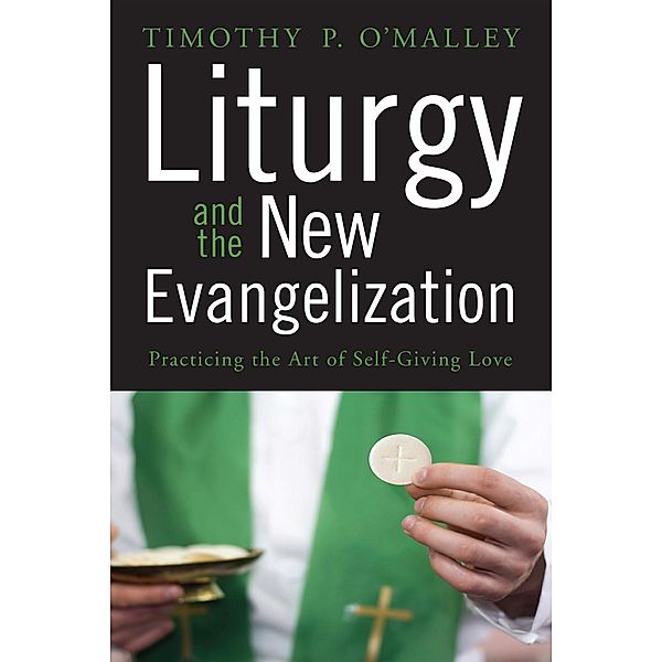 Liturgy and the New Evangelization, Timothy P. O'Malley