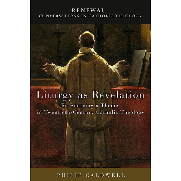 Liturgy as Revelation / Renewal: Conversations in Catholic Theology, Philip Caldwell