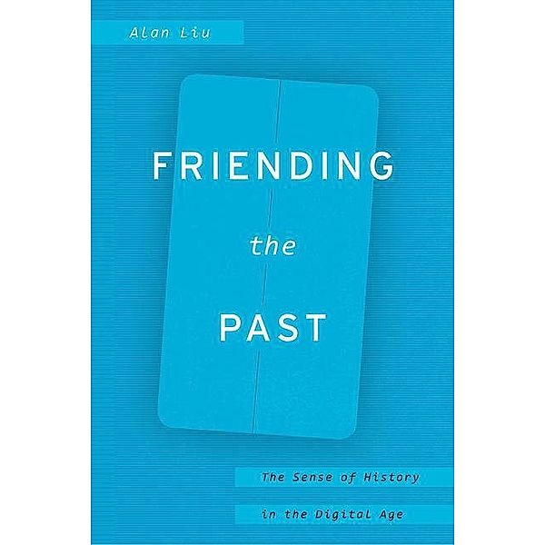 Liu, A: Friending the Past, Alan Liu