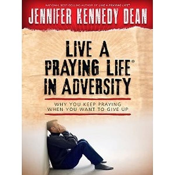 Live a Praying Life&#174; in Adversity, Jennifer Kennedy Dean