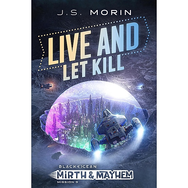 Live and Let Kill (Black Ocean: Mirth & Mayhem, #9) / Black Ocean: Mirth & Mayhem, J. S. Morin