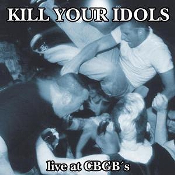 Live At The Cbgb'S, Kill Your Idols