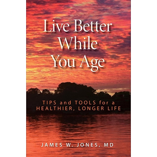 Live Better While You Age, James W. Jones
