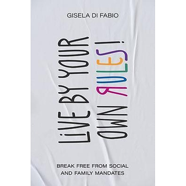 Live by Your Own Rules!, Gisela Di Fabio
