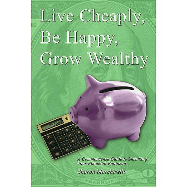 Live Cheaply, Be Happy, Grow Wealthy, Sharon Marchisello