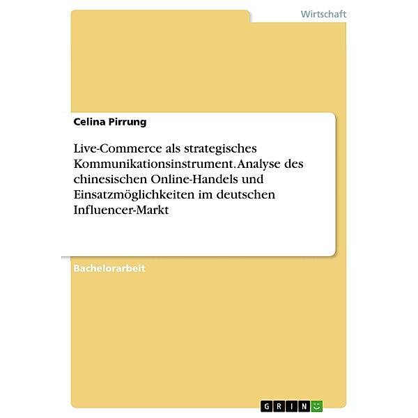 Live-Commerce als strategisches Kommunikationsinstrument. Analyse des chinesischen Online-Handels und Einsatzmöglichkeiten im deutschen Influencer-Markt, Celina Pirrung
