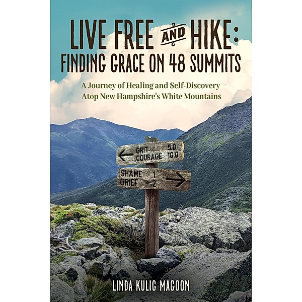 Live Free and Hike: Finding Grace on 48 Summits - A Journey of Healing and Self-Discovery Atop New Hampshire's White Mountains, Linda Kulig Magoon