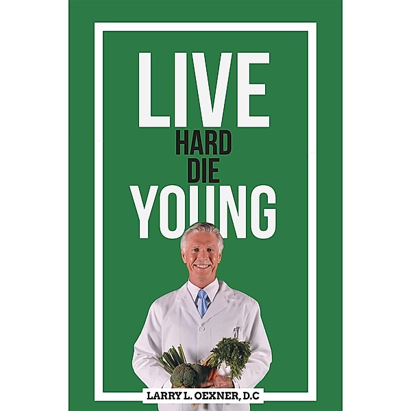 Live Hard Die Young / Page Publishing, Inc., Larry L. Oexner D. C.