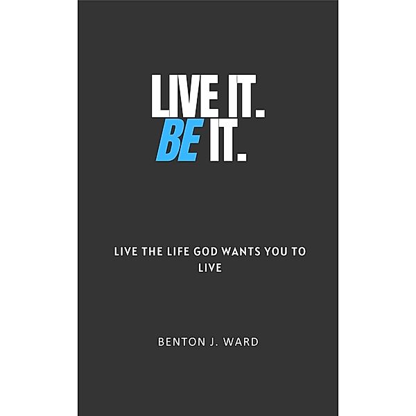 Live It. BE It., Benton J. Ward