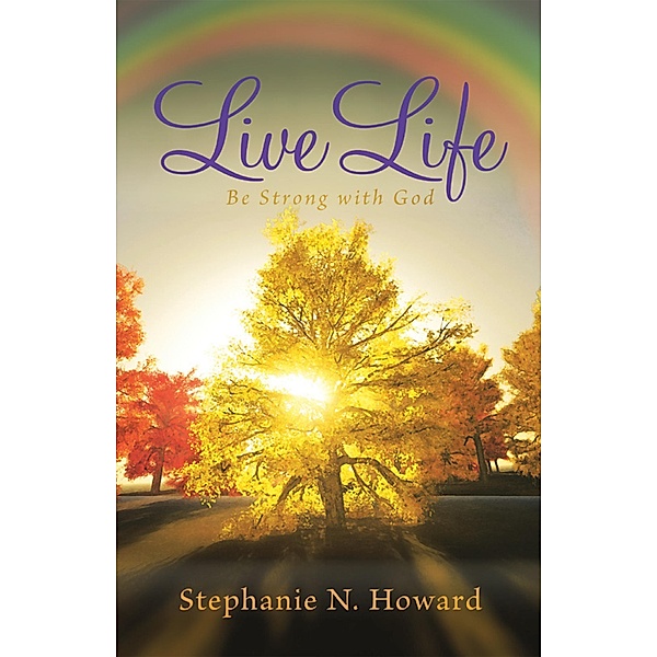Live Life Be Strong with God, Stephanie N. Howard