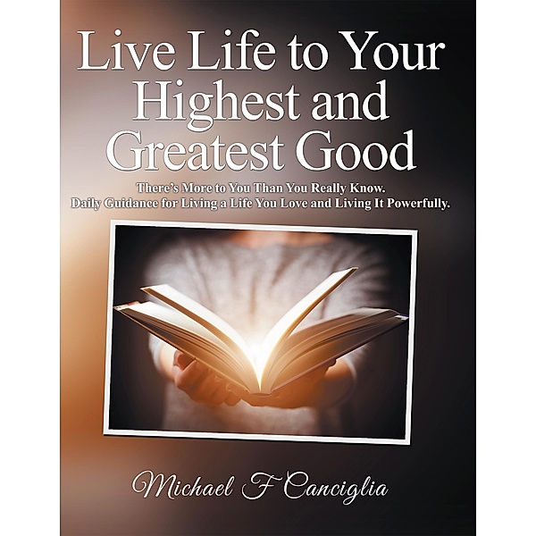 Live Life to Your Highest and Greatest Good, Michael F Canciglia