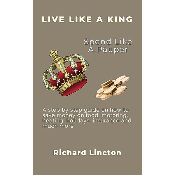 Live Like A King - Spend Like A Pauper, Richard Lincton