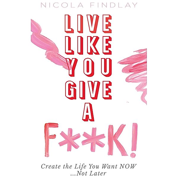 Live Like You Give A F**k!, Nicola Findlay