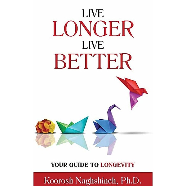 Live Longer, Live Better: Your Guide to Longevity: Unlock the Science of Aging, Master Practical Strategies, and Maximize Your Health and Happiness for ... Your Golden Years (Dr. N's Wellness Series) / Dr. N's Wellness Series, Koorosh Naghshineh