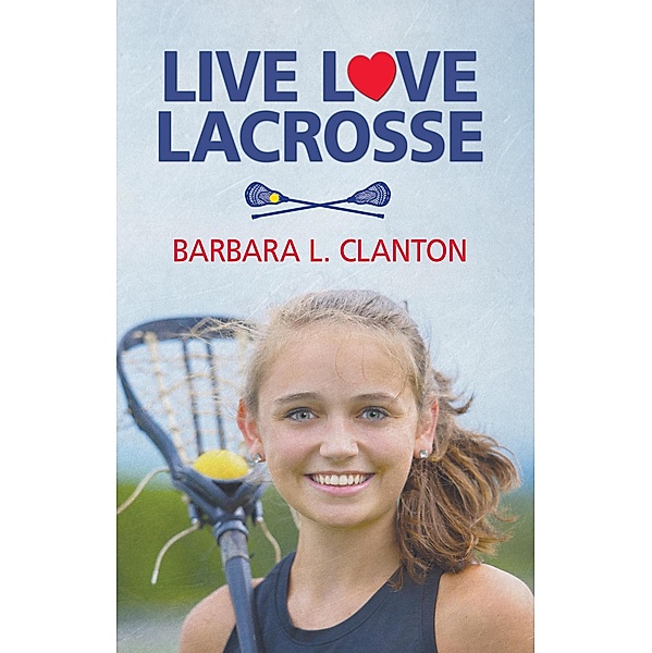 Live Love Lacrosse, Barbara L. Clanton