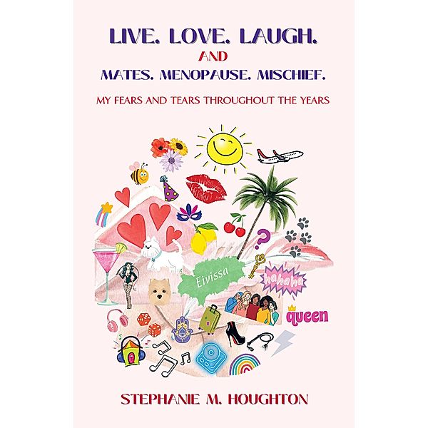 Live. Love. Laugh. and Mates. Menopause. Mischief., Stephanie M. Houghton